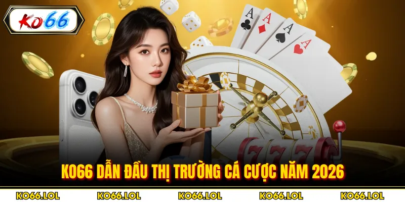 KO66 dẫn đầu thị trường cá cược năm 2026