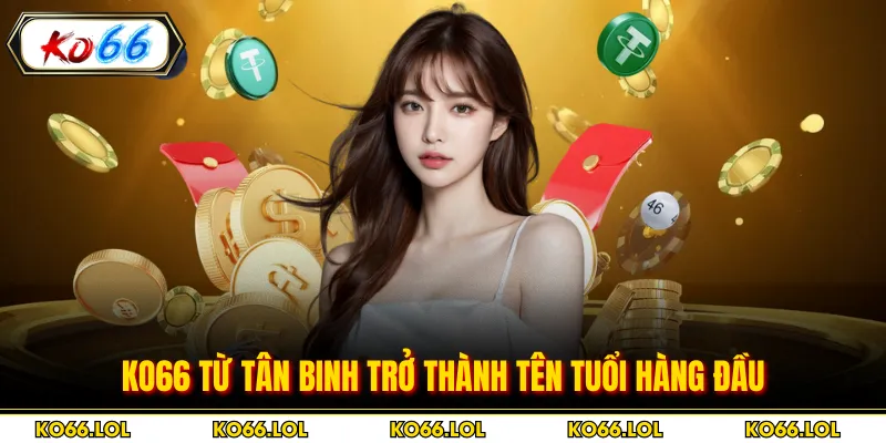 KO66 từ tân binh trở thành tên tuổi hàng đầu