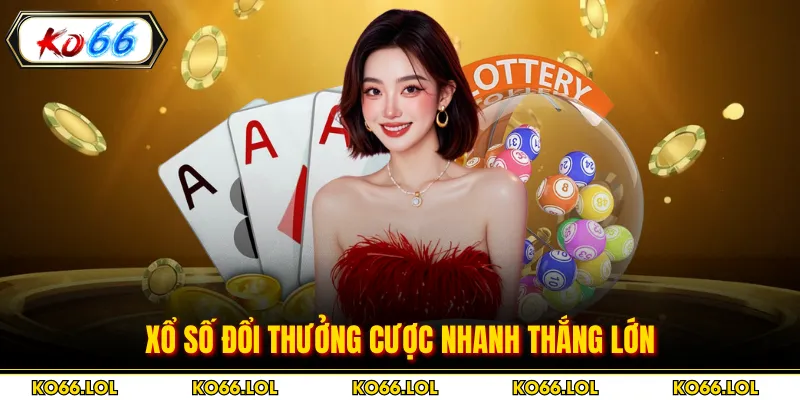 Xổ số đổi thưởng cược nhanh thắng lớn